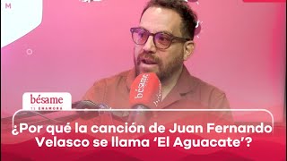 ¡Entrevista ¿Por qué la nueva canción de Juan Fernando Velasco se llama El Aguacate  Bésame [upl. by Isabella]