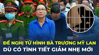 VKS đề nghị Y ÁN TỬ HÌNH BÀ TRƯƠNG MỸ LAN dù có tình tiết giảm nhẹ mới  CafeLand [upl. by Neraa]