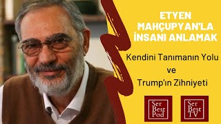 Etyen Mahçupyanla İnsanı Anlamak 3  Kendini Tanımanın Yolu Ve Trumpın Zihniyeti [upl. by Yzeerb]