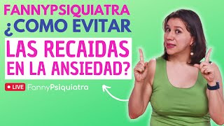 FANNY PSIQUIATRA ¿COMO EVITAR LAS RECAÍDAS EN LA ANSIEDAD [upl. by Eseret]