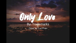 Only Love  Trademark Cover by Luu Phan Lyrics [upl. by Melda]