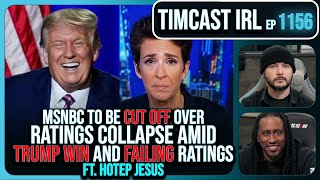 MSNBC CONFIRMED CUT OFF After Ratings Collapse Amid Trump Victory wHotep Jesus  Timcast IRL [upl. by Kcirevam]