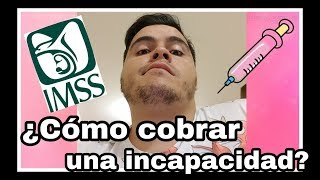 ¿Cómo cobrar una incapacidad  Mi Experiencia en el IMSS [upl. by Bautram]