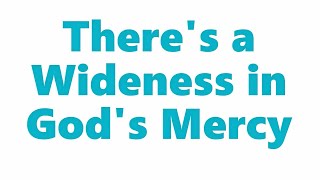 THERES A WIDENESS IN GODS MERCY [upl. by Schug305]