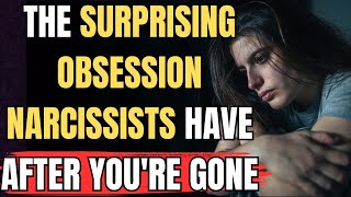 The Surprising Obsession Narcissists Have After Youre Gone [upl. by Gyasi]