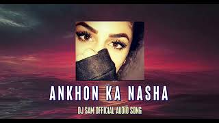 Ankhon Ka Nasha Full Audio  Dj Sam Official [upl. by Ylle739]