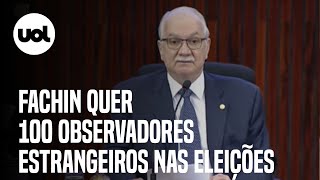 Fachin quer 100 observadores estrangeiros na eleição e cita invasão nos EUA [upl. by Tabatha]