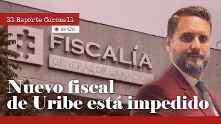 EL REPORTE CORONELL  Nuevo fiscal del expresidente Uribe escribió columna de opinión sobre el caso [upl. by Byler241]