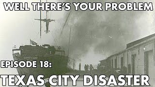 Well Theres Your Problem  Episode 18 Texas City Disaster [upl. by Idou]