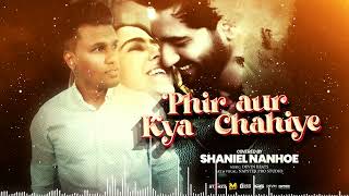 PHIR AUR KYA CHAHIYE  SHANIEL NANHOE [upl. by Stavro]