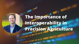 The Importance of Interoperability in Precision Agriculture [upl. by Zoellick]