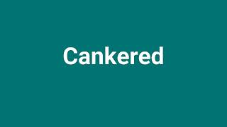 Cankered Meaning and Pronunciation [upl. by Arodoeht124]