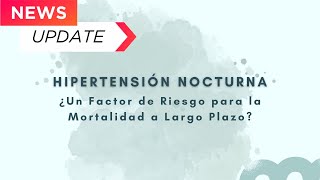 HIPERTENSION NOCTURNA ¿Un Factor de Riesgo para la Mortalidad a Largo Plazo [upl. by Mori]