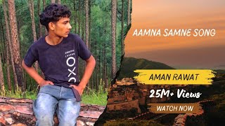 Aamne Samne song  AMAN RAWAT KOTIYAL GAWN [upl. by Abbie95]