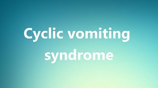 Cyclic vomiting syndrome  Medical Meaning and Pronunciation [upl. by Gorey]