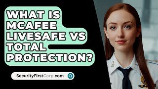 What Is McAfee Livesafe Vs Total Protection  SecurityFirstCorpcom [upl. by Iblok981]