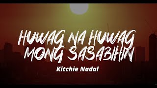 Huwag Na Huwag Mong Sasabihin  Kitchie Nadal Lyrics [upl. by Chuipek]