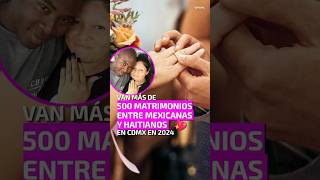 Van más de 500 matrimonios entre mexicanas y haitianos en CDMX en 2024 [upl. by Archie970]