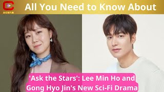 All You Need to Know About Ask the Stars Lee Min Ho and Gong Hyo Jins New SciFi Drama [upl. by Short153]