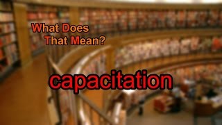 What does capacitation mean [upl. by Olethea]