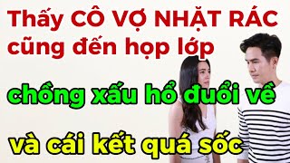 Thấy CÔ VỢ NHẶT RÁC cũng đến họp lớp chồng xấu hổ đuổi về và cái kết quá sốc [upl. by Miarzim]