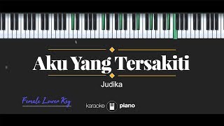 Aku Yang Tersakiti FEMALE LOWER KEY Judika KARAOKE PIANO [upl. by Rokach552]