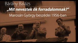 quotMit neveztek ők forradalomnakquot Marosán György beszédei 1956ban  Bárány Balázs előadása [upl. by Mayda]