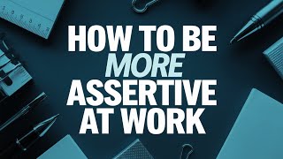 How To Be More Assertive At Work [upl. by Gradeigh]