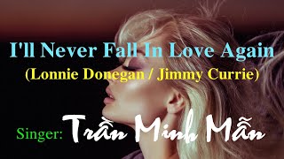 ILL NEVER FALL IN LOVE AGAIN Lonnie Donegan  Jimmy Currie  SingerTiếng hát Trần Minh Mẫn [upl. by Ayekal]