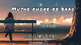 Mujhe Khone 💔 ke Baad  Tera Zikr Lyrics  slowedReverb  Lofi Mix  ytlofiofficial [upl. by Rolfe766]