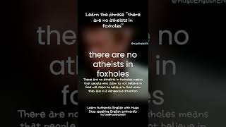 Learn the phrase quotthere are no atheists in foxholesquot [upl. by Doomham873]