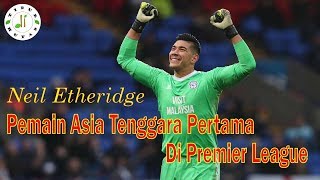 5 Fakta Menarik Neil Etheridge Pemain Asia Tenggara Pertama di Premier League [upl. by Fuller180]