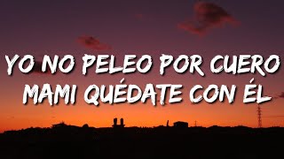 yo no peleo por cuero mami quédate con él LetraLyrics [upl. by Phaedra]