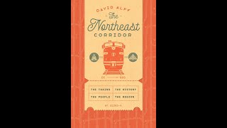 The Northeast Corridor The Trains the People the History the Region with David Alff [upl. by Dreddy]