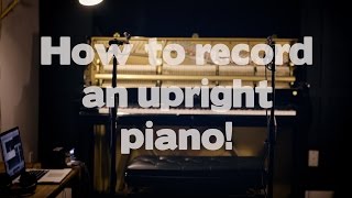 5 ways to record an upright piano DETAILED TUTORIAL with audio samples [upl. by Lemuelah]