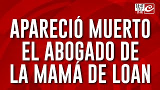 Apareció muerto el abogado de la mamá de Loan [upl. by Joana74]