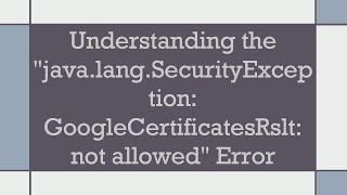 Understanding the quotjavalangSecurityException GoogleCertificatesRslt not allowedquot Error [upl. by Matta]