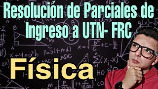 Resolución de Examen de Física  Ingreso a UTN FRC [upl. by Rosel]