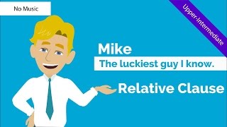 Relative Clauses  Adjective Clause Mike the luckiest guy I know No Music [upl. by Ydnarb]