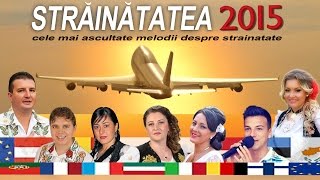 STRAINATATEA 2015 CELE MAI ASCULTATE MELODII DESPRE STRAINATATE [upl. by Anasor]