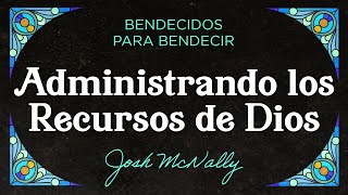 Administrando los recursos de Dios  Josh McNally [upl. by Rubio855]