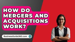 How Do Mergers And Acquisitions Work  BusinessGuide360com [upl. by Yeslah]