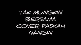 JUDIKA  TAK MUNGKIN BERSAMA COVER BY PASKAH NANGIN [upl. by Zoba]