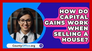 How Do Capital Gains Work When Selling a House  CountyOfficeorg [upl. by Hansel]