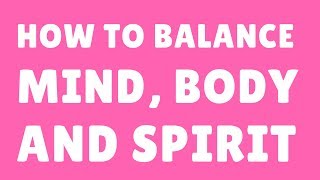 How to Balance Mind Body and Spirit [upl. by Morgenthaler274]