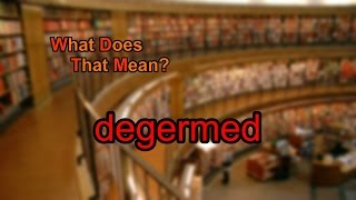 What does degermed mean [upl. by Adnawal]