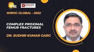 Wiroc Global 2022  COMPLEX PROXIMAL FEMUR FRACTURES  Dr Sudhir Kumar Garg [upl. by Elamef872]