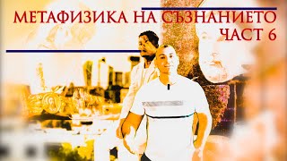 МЕТАФИЗИКА НА СЪЗНАНИЕТО  ЧАСТ 6 [upl. by Narmak]