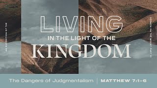 Living In Light of The Kingdom  The Dangers of Judgmentalism Matthew 716 [upl. by Ikkiv]