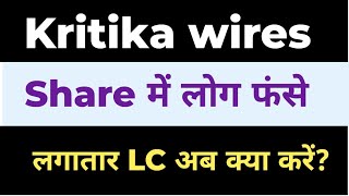 Kritika wires share में Shareholders फंसे लगातार LC अब क्या करें [upl. by Eynobe]